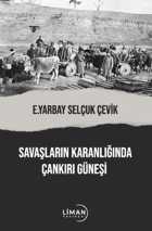 Savaşların Karanlığında Çankırı Güneşi Selçuk Çevik Liman Yayınevi