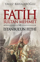 Fatih Sultan Mehmet ve İstanbul'un Fethi Yavuz Bahadıroğlu Panama Yayıncılık