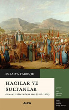 Hacılar ve Sultanlar - Osmanlı Döneminde Hac (1517 - 1638) Suraiya Faroqhi Alfa Yayıncılık