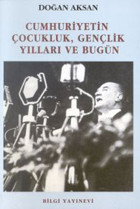 Cumhuriyetin Çocukluk Gençlik Yılları ve Bugün Doğan Aksan Bilgi Yayınevi