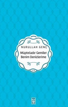 Müpteladır Gemiler Benim Denizlerime Nurullah Genç Timaş Yayınları