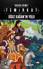Oğuz Kağanın Yolu: Temirkut-2 Hasan Erimez Ötüken Neşriyat