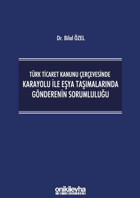 Türk Ticaret Kanunu Çerçevesinde Karayolu ile Eşya Taşımalarında Gönderenin Sorumluluğu Bilal Özel On İki Levha Yayıncılık