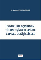 İş Hukuku Açısından Ticaret Şirketlerinde Yapısal Değişiklikler Aslıhan Kayık Aydınalp Beta Yayınları