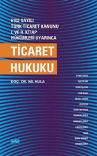6102 Sayılı Türk Ticaret Kanunu 1.ve 2.Kitap Hükümleri Uyarınca Ticaret Hukuku Nil Kula Nobel Akademik Yayıncılık