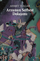 Arzunun Serbest Dolaşımı Ahmet Tulgar İletişim Yayınları