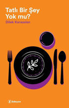Tatlı Bir Şey Yok mu? Dilek Karaaslan Edisyon Kitap