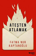 Ateşten Atlamak Fatma Nur Kaptanoğlu Can Yayınları