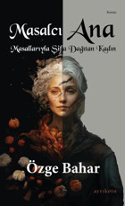 Masalcı Ana - Masallarıyla Şifa Dağıtan Kadın Özge Bahar Ayrıkotu Yayınları