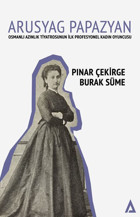 Arusyag Papazyan: Azınlık Tiyatrosunun İlk Profesyonel Kadın Oyuncusu Burak Süme Kanon Kitap