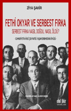 Fethi Okyar ve Serbest Fırka-Serbest Fırka Nasıl Doğdu Nasıl Öldü Ziya Şakir Akıl Fikir Yayınları