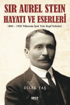 Sir Aurel Stein Hayatı ve Eserleri: 1800 - 1950 Yıllarında İpek Yolu Keşif Seferleri Dilek Taş Gece Kitaplığı