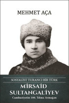 Mirsaid Sultangaliyev: Sosyalist Turancı Bir Türk Mehmet Aça Türk Kültürüne Hizmet Vakfı