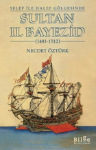 Sultan 2.Bayezid - Selef İle Halef Gölgesinde - 1481 - 1512 Necdet Öztürk Bilge Kültür Sanat