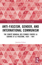Anti-Fascism, Gender, And International Communismthe Comite Mondial Des Femmes Contre La Guerre Et Le Fascisme, 1934 1941 ( Studies In Fascism And The Far Right) Calver, Jasmine Routledge
