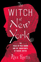 The Witch Of New Yorkthe Trials Of Polly Bodine And The Cursed Birth Of Tabloid Justice Hortis, Alex Pegasus Books