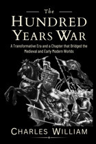 The Hundred Years Wara Transformative Era And A Chapter That Bridged The Medieval And Early Modern Worlds William, Charles Independently Publıshed