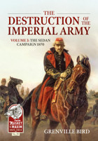 The Destruction Of The Imperial Army Volume 3The Sedan Campaign 187039 (From Musket To Maxim) Bird, Grenville Helion & Company