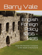 English Foreign Policy 1066 - 1485From The Norman Conquest To The Death Of Richard Iıı Vale, Barry Independently Publıshed