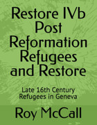 Restore Ivb Post Reformation Refugees And Restorelate 16Th Century Refugees In Geneva (Swiss Reformers) Mccall, Roy King Independently Publıshed