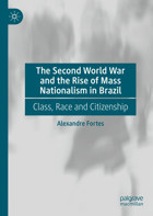 The Second World War And The Rise Of Mass Nationalism In Brazilclass, Race And Citizenship Fortes, Alexandre Palgrave Macmillan