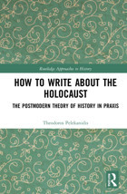 How To Write About The Holocaustthe Postmodern Theory Of History In Praxis ( Approaches To History) Pelekanidis, Theodor Routledge