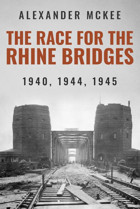 The Race For The Rhine Bridges1940, 1944, 1945 (Alexander Mckee Presentskey Engagements In World War Iı) Mckee, Alexander Sapere Books