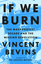 If We Burnthe Mass Protest Decade And The Missing Revolution'As Good As Journalism Gets' - Rob Delaney Bevins, Vincent Wildfire