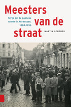 Meesters Van De Straatstrijd Om De Publieke Ruimte In Antwerpen, 1884-1936 Schoups, MartIn Amsterdam University Press