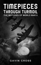 Timepieces Through Turmoilthe Watches Of World War Iı Cross, GavIn Independently Publıshed