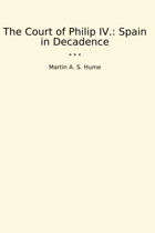 The Court Of Philip Iv.SpaIn In Decadence (Classic Books) MartIn A. S. Hume Lettel Books