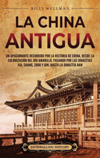 La China Antiguaun Apasionante Recorrido Por La Historia De China, Desde La ColonizacIn Del Ro Amarillo, Pasando Por Las Dinastas Xia, Shang, Zhou Y Qin, Hasta La Dinasta Han Wellman, Billy Billy Wellman