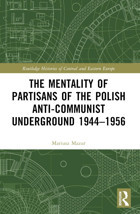 The Mentality Of Partisans Of The Polish Anti-Communist Underground 19441956 ( Histories Of Central And Eastern Europe) Mazur, Mariusz Routledge