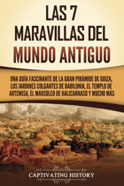 Las 7 Maravillas Del Mundo Antiguouna Gua Fascinante De La Gran Pirmide De Guiza, Los Jardines Colgantes De Babilonia, El Templo De Artemisa, El Mausoleo De Halicarnaso Y Mucho Ms History, Captivating Captivating History