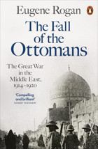 The Fall Of The Ottomansthe Great War In The Middle East, 1914-1920 Rogan, Eugene Penguin