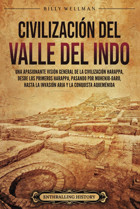 CivilizacIn Del Valle Del Indouna Apasionante VisIn General De La CivilizacIn Harappa, Desde Los Primeros Harappa, Pasando Por Mohenjo-Daro, Aquemnida (Antiguas Civilizaciones) Wellman, Billy Billy Wellman