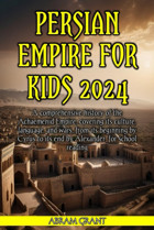 Persian Empire For Kids 2024A Comprehensive History Of The Achaemenid Empire, Covering İts Culture, Language, And Wars, From İts Beginning By Cyrus To İts End By Alexander, For School Reading Grant, Abram Independently Publıshed
