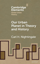 Our Urban Planet In Theory And History (Elements In Global Urban History) Nightingale, Carl Cambridge University Press, Uk
