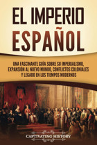 El Imperio Espaoluna Fascinante Gua Sobre Su İmperialismo, ExpansIn Al Nuevo Mundo, Conflictos Coloniales Y Legado En Los Tiempos Modernos (ExploracIn Y ColonizacIn Europeas) History, Captivating Captivating History