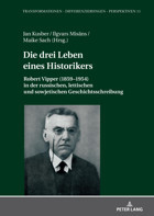 Die Drei Leben Eines Historikersrobert Vipper (18591954) In Der Russischen, Lettischen Und Sowjetischen Geschichtsschreibung11 Kusber, Jan Peter Lang Ag