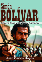Simn Bolvarcontra Dios Y El Virrey Smanosu Primera Campaa Triunfal Con Santander Y Pez, Pasando El Pramo De Pisba, El Pantano De Vargas, Venciendo En El Puente De Boyac Para Llegar A Bogot Hoyos, Juan Carlos Independently Publıshed