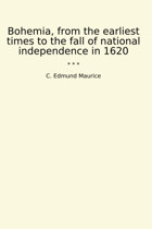 Bohemia, From The Earliest Times To The Fall Of National İndependence In 1620 (Classic Books) C. Edmund Maurice Lettel Books