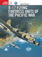 B-17 Flying Fortress Units Of The Pacific War (Combat Aircraft)39 Bowman, MartIn Bloomsbury