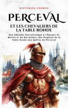 Perceval Et Les Chevaliers De La Table Rondeune Odysse Chevaleresque L'Poque De MerlIn Et Du Roi Arthur, Des Origines De La Table Ronde Aux Qutes De Perceval (Historica Cosmos) Cosmos, Historica Independently Publıshed