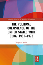 The Political Coexistence Of The United States With Cuba, 1961-1975 ( Studies In The History Of The Americas) Siwek, Krzysztof Routledge