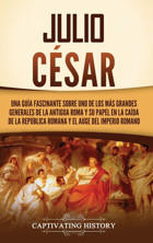 Julio Csaruna Gua Fascinante Sobre Uno De Los Ms Grandes Generales De La Antigua Roma Y Su Papel En La Cada De La Repblica Romana Y El Auge Del Imperio Romano History, Captivating Captivating History