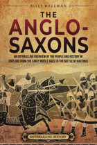 The Anglo-Saxonsan Enthralling Overview Of The People And History Of England From The Early Middle Ages To The Battle Of Hastings (The Story Of England) Wellman, Billy Billy Wellman