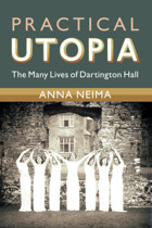 Practical Utopiathe Many Lives Of Dartington Hall (Modern British Histories) Neima, Anna Cambridge University Press, Uk