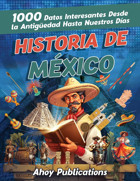Historia De Mxico1000 Datos İnteresantes Desde La Antigüedad Hasta Nuestros Das (ColeccIn De Historias Curiosas) Publications, Ahoy Ahoy Publications
