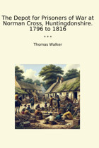 The Depot For Prisoners Of War At Norman Cross, Huntingdonshire. 1796 To 1816 (Classic Books) Thomas Walker Lettel Books